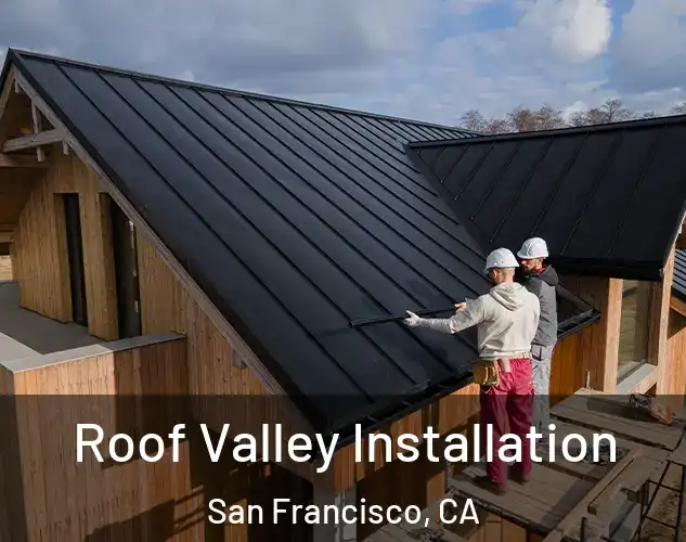  Roof Valley Installation San Francisco, CA
